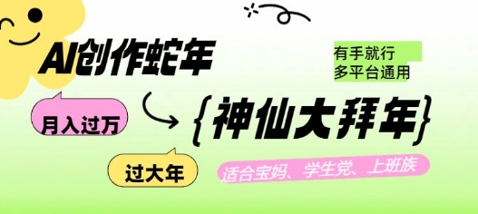 AI创作蛇年各路神仙大拜年，月入过万，有手就行，多平台通用！-升阶有道