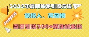2025年最新独家引流方法,低投入高回报?当日引流300+精准创业粉-升阶有道