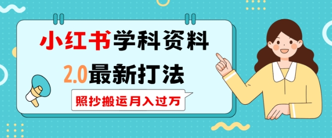 小红书学科资料2.0最新打法，照抄搬运月入过万，可长期操作-升阶有道
