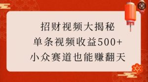 招财视频大揭秘：单条视频收益500+，小众赛道也能挣翻天!-升阶有道