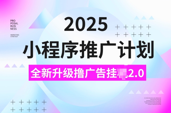 2025小程序推广计划，撸广告挂JI3.0玩法，日均5张【揭秘】-升阶有道