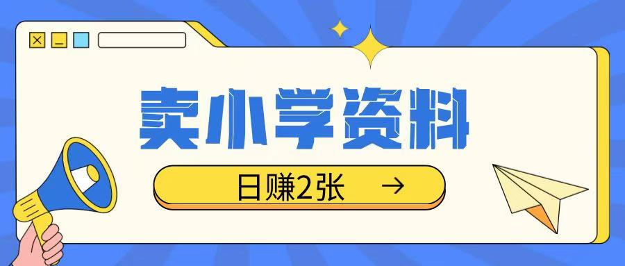 卖小学资料冷门项目，操作简单每天坚持执行就会有收益，轻松日入两张【揭秘】-升阶有道