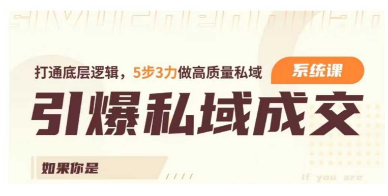 引爆私域成交力系统课，打通底层逻辑，5步3力做高质量私域-升阶有道