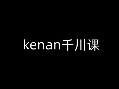 kenan千川课-kenan抖音电商巨量千川教程-升阶有道