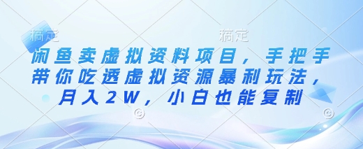 闲鱼卖虚拟资料项目，手把手带你吃透虚拟资源暴利玩法，月入2W，小白也能复制-升阶有道
