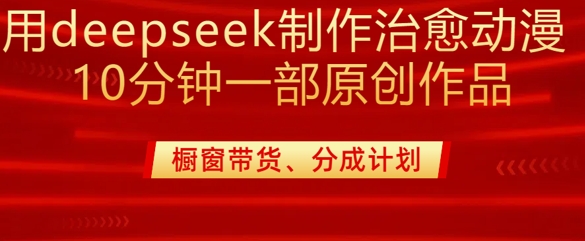 用deepseek制作治愈系漫剪，20分钟一部纯原创作品，多种变现渠道外面收费980-升阶有道