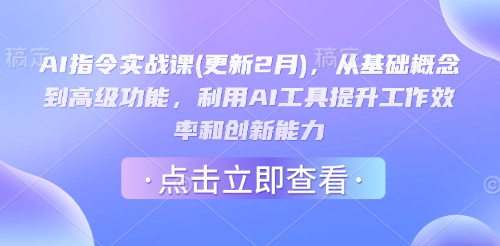 AI指令实战课(更新2月)，从基础概念到高级功能，利用AI工具提升工作效率和创新能力-升阶有道