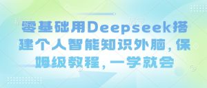 零基础用Deepseek搭建个人智能知识外脑，保姆级教程，一学就会-升阶有道