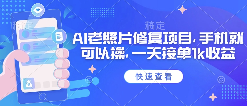 25年最新AI老照片修复项目，手机就可以操，一天接单1k收益-升阶有道