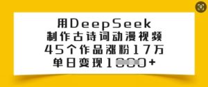 用DeepSeek制作古诗词动漫视频,45个作品涨粉17万,单日变现多张-升阶有道