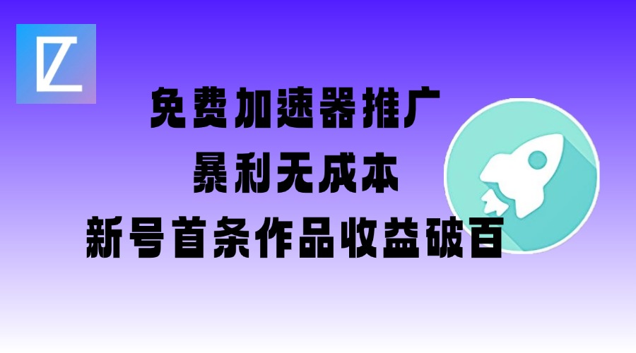 免费加速器推广项目_新号首条作品收益破百【图文+视频+2w字教程】-升阶有道