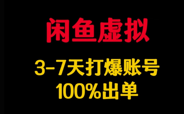 闲鱼虚拟详解，3-7天打爆账号，100%出单-升阶有道