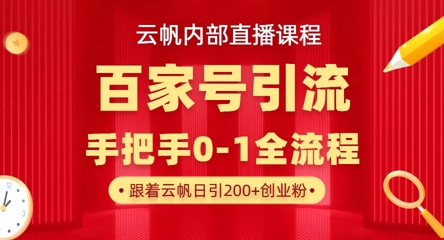 【云帆内部直播课】百家号高效引流 ，单号单日引300+精准创业粉，一分钟一条原创素材，引爆你的私域流量-升阶有道