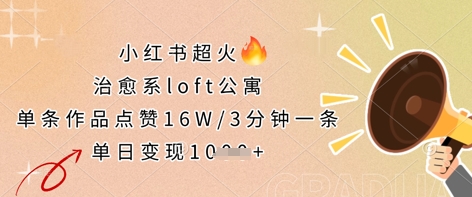 小红书超火的治愈系loft公寓，单条作品点赞16W，3分钟一条，单日变现数张-升阶有道