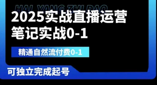2025实战直播运营0-1，精通自然流付费0-1，可独立完成起号-升阶有道