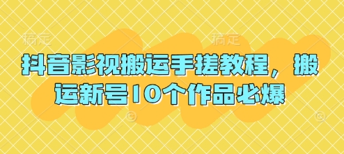 抖音影视搬运手搓教程，搬运新号10个作品必爆-升阶有道