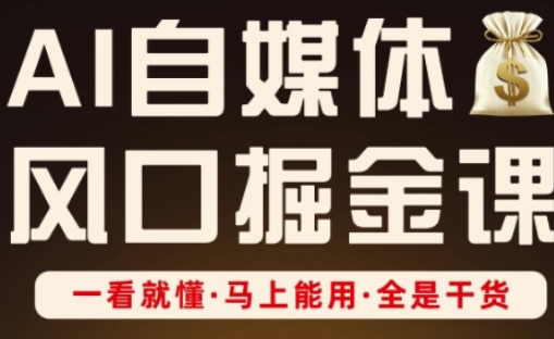 AI自媒体风口掘金课，一看就懂·马上能用·全是干货-升阶有道