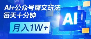 AI+公众号爆文玩法,每天十分钟,批量矩阵操作,月入1W+-升阶有道
