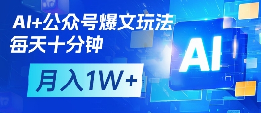 AI+公众号爆文玩法，每天十分钟，批量矩阵操作，月入1W+-升阶有道