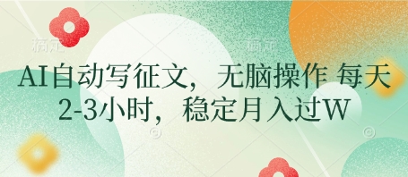 AI自动写征文，无脑操作 每天2-3小时，稳定月入过W-升阶有道