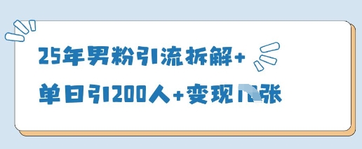 25年男粉引流拆解+单日引200人+变现多张-升阶有道