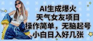 AI生成爆火天气女友项目,操作简单,无脑起号,小白日入好几张-升阶有道