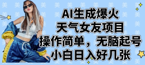 AI生成爆火天气女友项目，操作简单，无脑起号，小白日入好几张-升阶有道