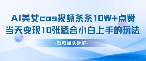 AI剑与美女cos视频，条条10W+点赞，当天变现多张，适合小白上手的好玩法-升阶有道