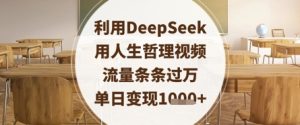 利用DeepSeek用人生哲理视频，流量条条过万，单日变现数张-升阶有道