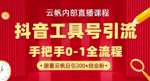 【云帆内部直播课】抖音工具号引流玩法，单号单日引300+精准创业粉-升阶有道