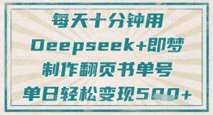 每天十分钟,用Deepseek+即梦,制作翻页书单号,疯狂涨粉,单日轻松变现5张-升阶有道