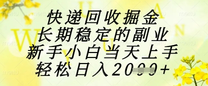 快递回收掘金项目，长期稳定的副业，新手小白当天上手，轻松日入1k+【揭秘】-升阶有道