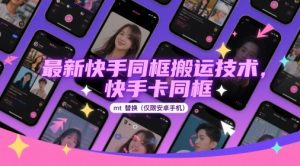 最新快手同框搬运技术,快手卡同框mt替换(仅限安卓手机)-升阶有道