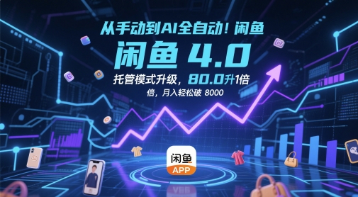 从手动到AI全自动！闲鱼4.0托管模式升级，效率提升10 倍，月入轻松破 8k【揭秘】-升阶有道