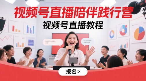 视频号直播陪伴践行营，视频号直播教程-升阶有道