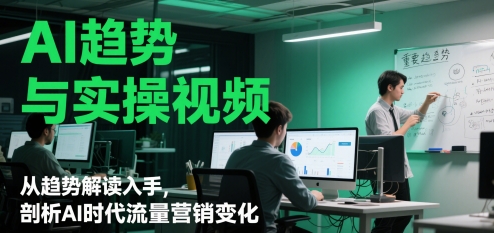 AI趋势与实操视频，从趋势解读入手，剖析AI时代流量营销变化-升阶有道