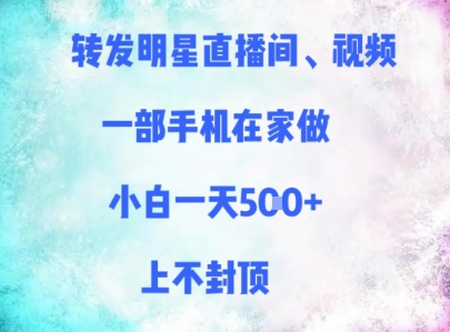 转发明星直播间、视频，一部手机在家做，小白一天多张，上不封顶-升阶有道