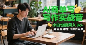 AI商单写作实战营，小白也能周入3k+，给普通人的低风险创业课-升阶有道