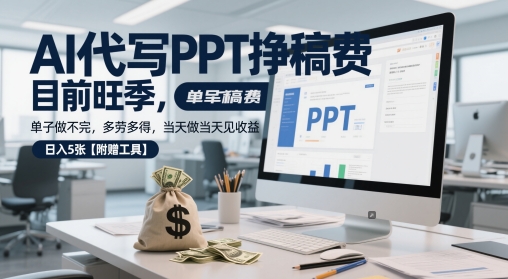 AI代写PPT挣稿费，目前旺季，单子做不完，多劳多得，当天做当天见收益，日入5张【附赠工具】-升阶有道