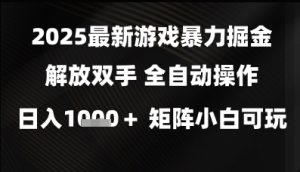 2025最新游戏暴力掘金解放双手，全自动操作，日入1k+矩阵，小白可玩【揭秘】-升阶有道