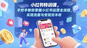 小红书特训课,手把手教你掌握小红书运营全流程,实现流量与变现双丰收-升阶有道