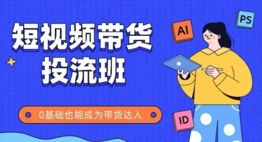 抖音快手短视频带货投流班，详细又全面的抖音快手带货实操课，零基础也能成为带货达人-升阶有道