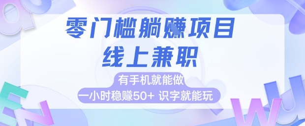 零门槛躺挣项目，线上兼职，有手机就能做 一小时稳挣50+，识字就能玩【揭秘】-升阶有道