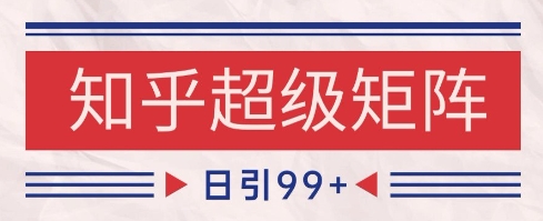 知乎超级矩阵玩法引流高质量精准粉SEO覆盖，日变现1k+【揭秘】-升阶有道
