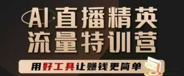 AI直播精英官方特训营，直播底层逻辑和ai实操技巧，用好工具让挣米更简单-升阶有道