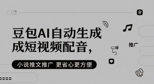豆包AI自动生成短视频配音，小说推文推广更省心更方便-升阶有道