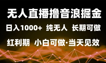 无人直播撸音浪掘金，日入1k+，纯无人红利期，小白可做，当天见效【揭秘】-升阶有道