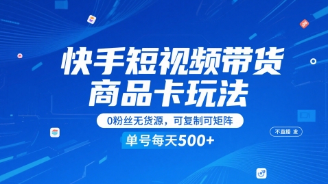 快手短视频带货商品卡玩法，不直播不发视频，0粉丝无货源，可复制可矩阵，单号每天1-5张-升阶有道