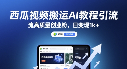 西瓜视频搬运AI教程引流高质量创业粉，日变现1k+【揭秘】-升阶有道