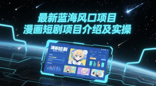 最新蓝海风口项目，漫画短剧项目介绍及实操-升阶有道